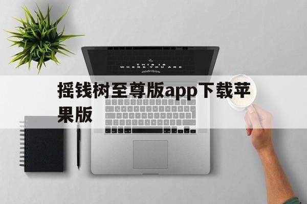 关于摇钱树至尊版app下载苹果版的信息-第2张图片-有道翻译官网